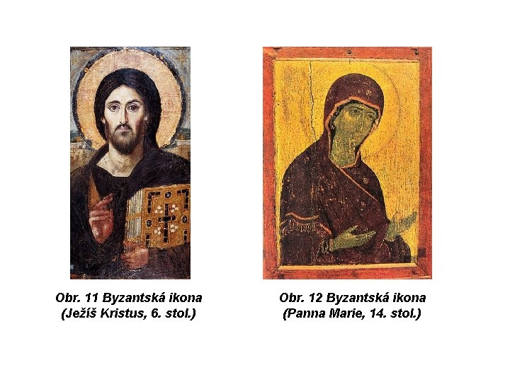 Obr. 11 Byzantská ikona (Ježíš Kristus, 6. stol. ) Obr. 12 Byzantská ikona (Panna