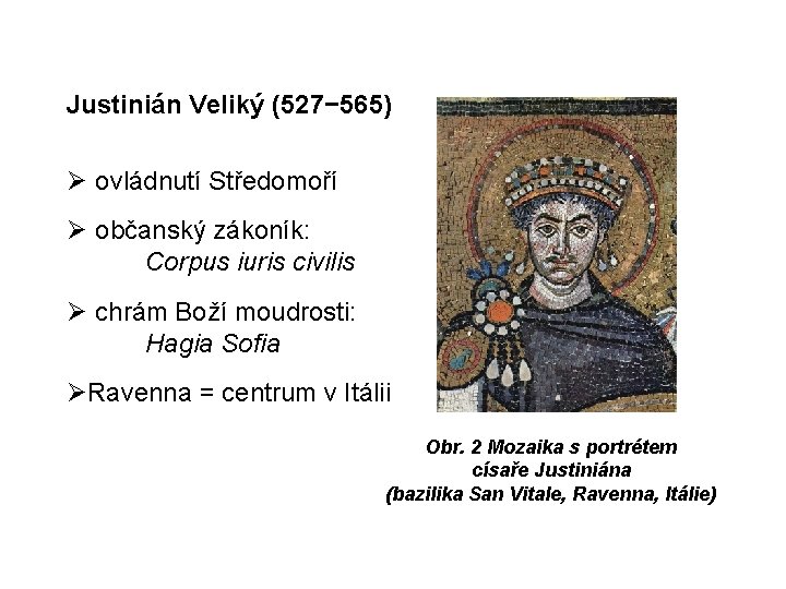 Justinián Veliký (527− 565) ovládnutí Středomoří občanský zákoník: Corpus iuris civilis chrám Boží moudrosti:
