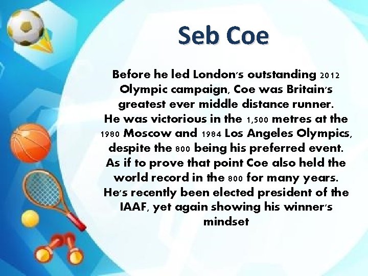 Seb Coe Before he led London's outstanding 2012 Olympic campaign, Coe was Britain's greatest