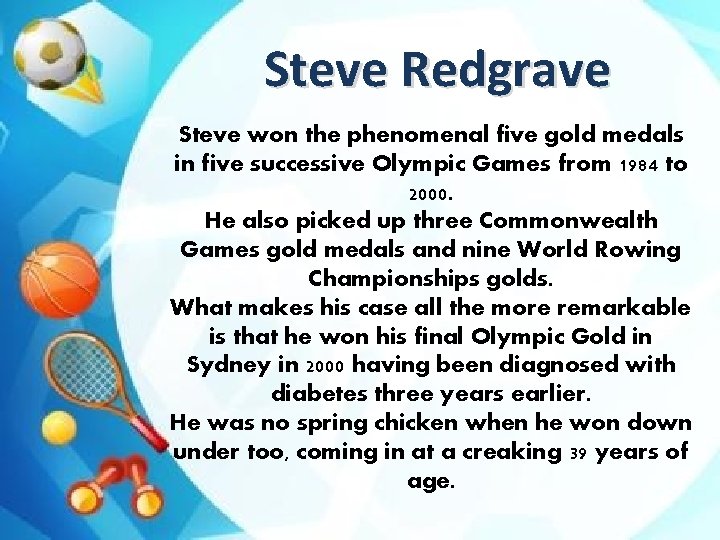 Steve Redgrave Steve won the phenomenal five gold medals in five successive Olympic Games