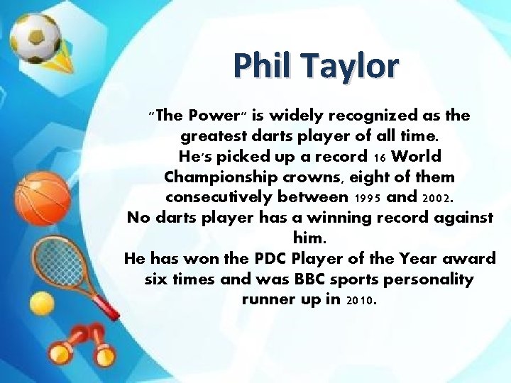 Phil Taylor "The Power" is widely recognized as the greatest darts player of all