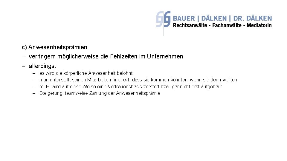 c) Anwesenheitsprämien - verringern möglicherweise die Fehlzeiten im Unternehmen - allerdings: - es wird