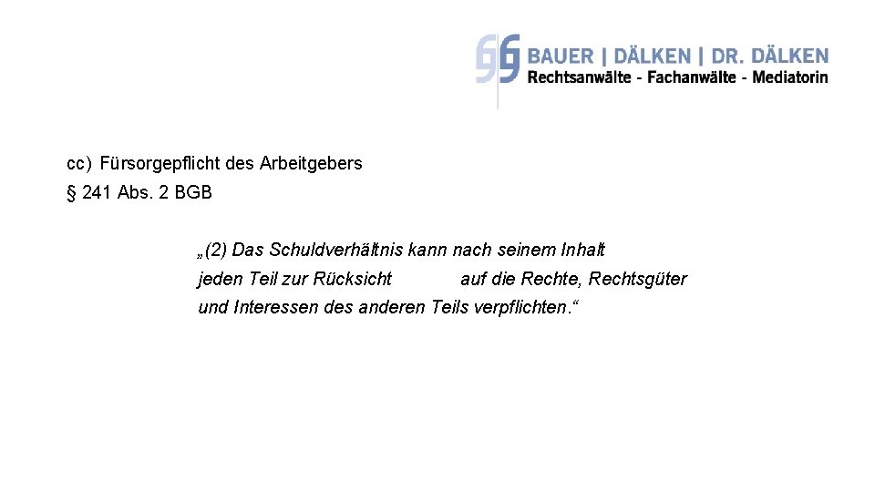 cc) Fürsorgepflicht des Arbeitgebers § 241 Abs. 2 BGB „(2) Das Schuldverhältnis kann nach