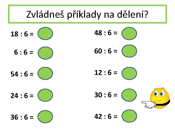 Zvládneš příklady na dělení? 18 : 6 = 3 48 : 6 = 8