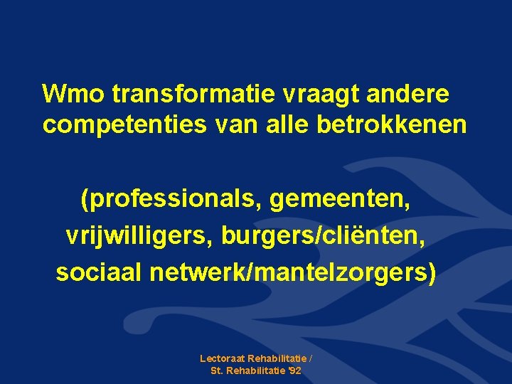 Wmo transformatie vraagt andere competenties van alle betrokkenen (professionals, gemeenten, vrijwilligers, burgers/cliënten, sociaal netwerk/mantelzorgers)