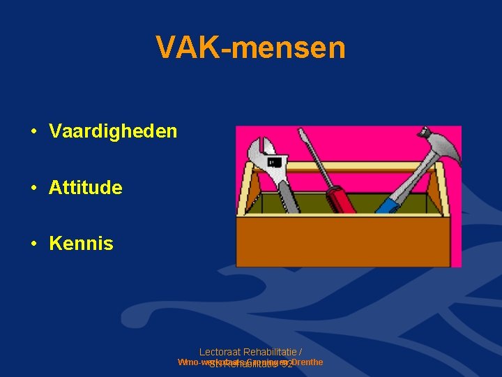 VAK-mensen • Vaardigheden • Attitude • Kennis Lectoraat Rehabilitatie / Wmo-werkplaats Groningen-Drenthe St. Rehabilitatie