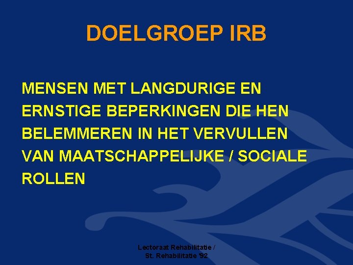 DOELGROEP IRB MENSEN MET LANGDURIGE EN ERNSTIGE BEPERKINGEN DIE HEN BELEMMEREN IN HET VERVULLEN