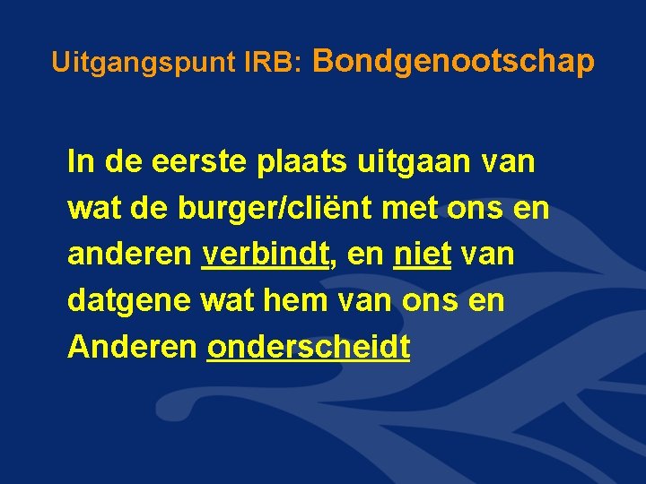 Uitgangspunt IRB: Bondgenootschap In de eerste plaats uitgaan van wat de burger/cliënt met ons