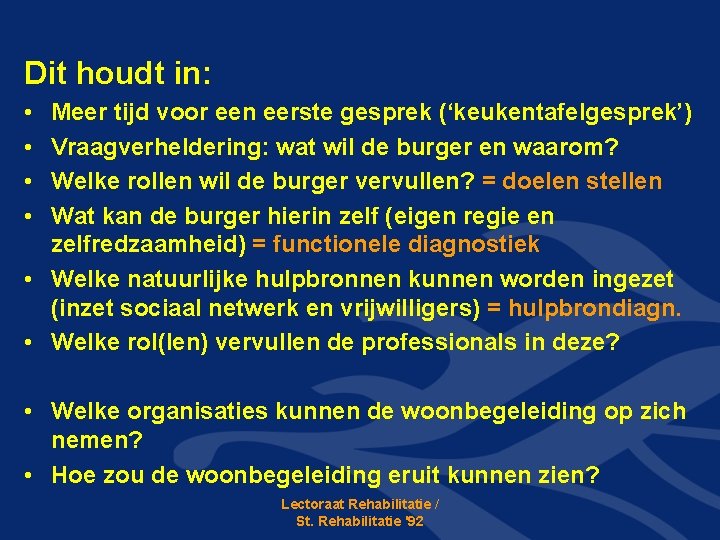 Dit houdt in: • • Meer tijd voor een eerste gesprek (‘keukentafelgesprek’) Vraagverheldering: wat