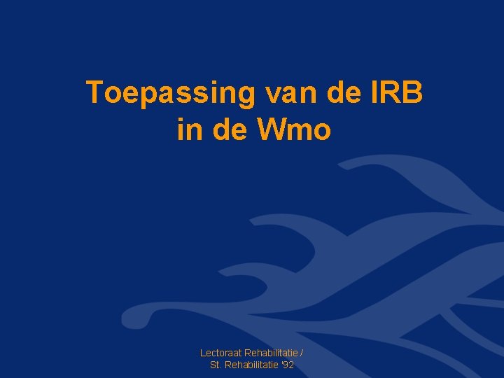 Toepassing van de IRB in de Wmo Lectoraat Rehabilitatie / St. Rehabilitatie '92 