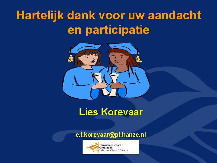 Hartelijk dank voor uw aandacht en participatie Lies Korevaar e. l. korevaar@pl. hanze. nl