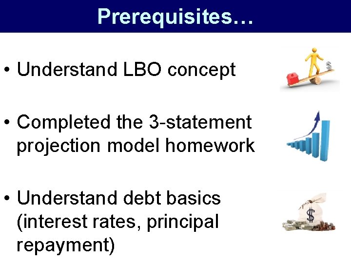 Prerequisites… • Understand LBO concept • Completed the 3 -statement projection model homework •