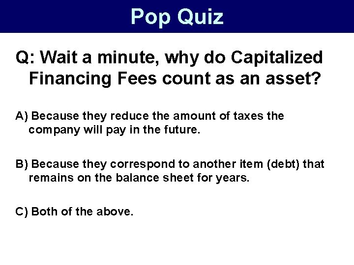 Pop Quiz Q: Wait a minute, why do Capitalized Financing Fees count as an