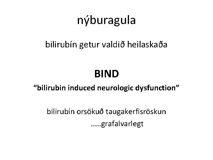 nýburagula bilirubín getur valdið heilaskaða BIND “bilirubin induced neurologic dysfunction” bilirubín orsökuð taugakerfisröskun. .