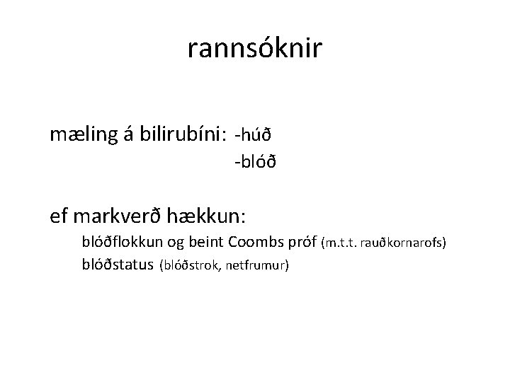 rannsóknir mæling á bilirubíni: -húð -blóð ef markverð hækkun: blóðflokkun og beint Coombs próf