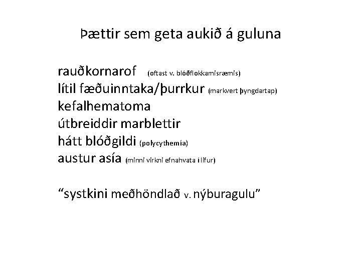 Þættir sem geta aukið á guluna rauðkornarof (oftast v. blóðflokkamisræmis) lítil fæðuinntaka/þurrkur (markvert þyngdartap)