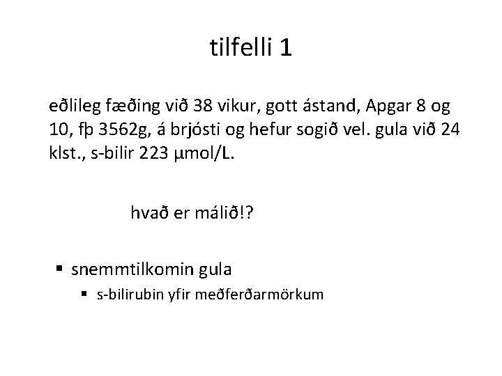 tilfelli 1 eðlileg fæðing við 38 vikur, gott ástand, Apgar 8 og 10, fþ