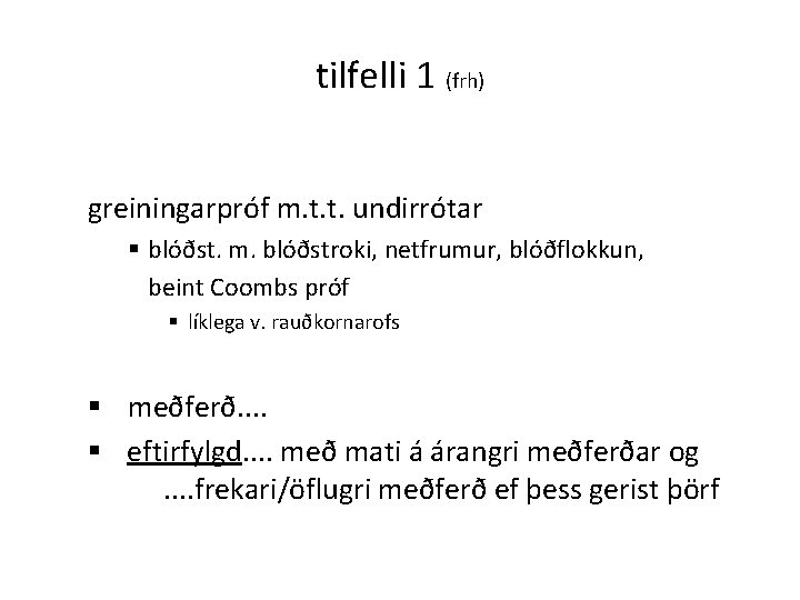 tilfelli 1 (frh) greiningarpróf m. t. t. undirrótar § blóðst. m. blóðstroki, netfrumur, blóðflokkun,