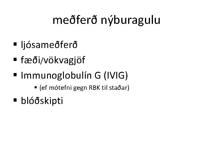 meðferð nýburagulu § ljósameðferð § fæði/vökvagjöf § Immunoglobulín G (IVIG) § (ef mótefni gegn