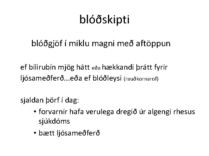 blóðskipti blóðgjöf í miklu magni með aftöppun ef bilirubín mjög hátt eða hækkandi þrátt