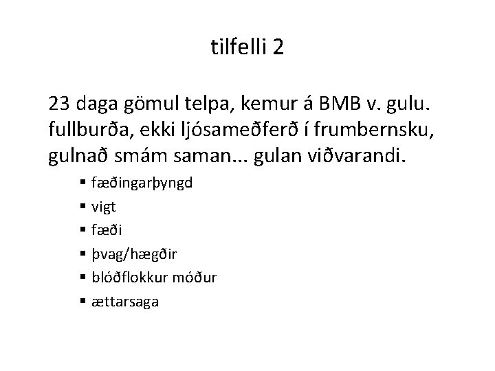 tilfelli 2 23 daga gömul telpa, kemur á BMB v. gulu. fullburða, ekki ljósameðferð