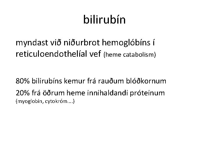 bilirubín myndast við niðurbrot hemoglóbíns í reticuloendothelíal vef (heme catabolism) 80% bilirubíns kemur frá