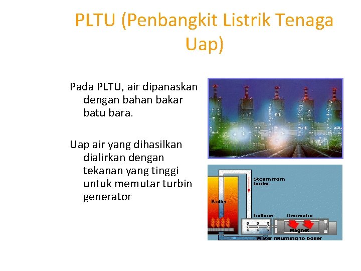 PLTU (Penbangkit Listrik Tenaga Uap) Pada PLTU, air dipanaskan dengan bahan bakar batu bara.