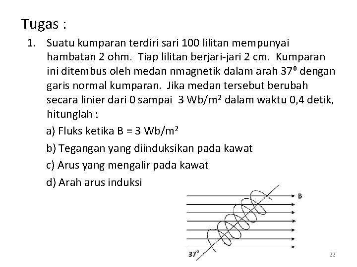 Tugas : 1. Suatu kumparan terdiri sari 100 lilitan mempunyai hambatan 2 ohm. Tiap