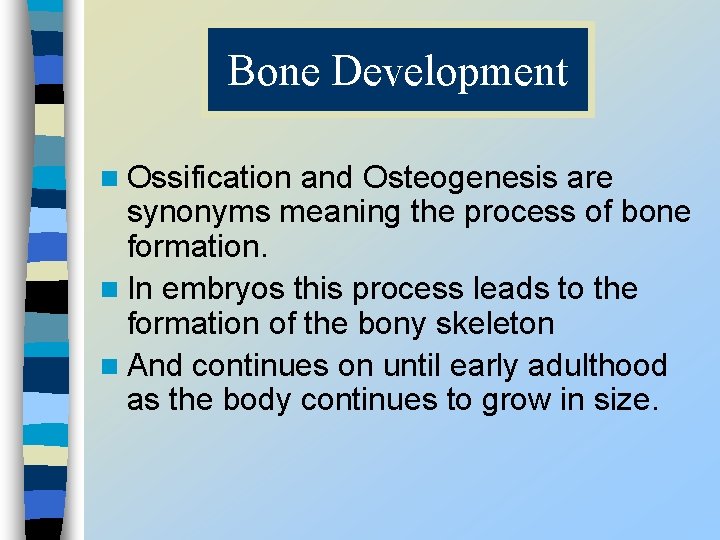 Bone Development n Ossification and Osteogenesis are synonyms meaning the process of bone formation.