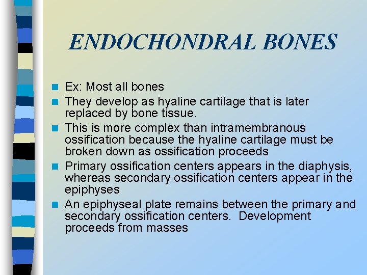 ENDOCHONDRAL BONES Ex: Most all bones They develop as hyaline cartilage that is later