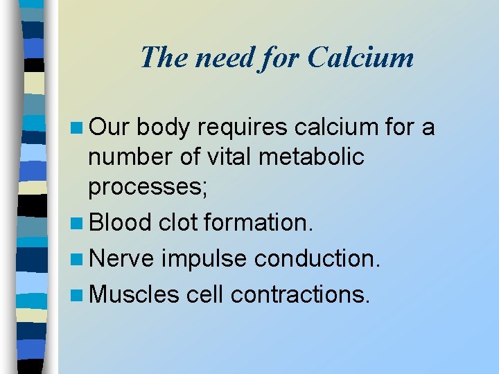 The need for Calcium n Our body requires calcium for a number of vital