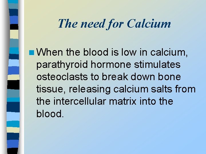 The need for Calcium n When the blood is low in calcium, parathyroid hormone