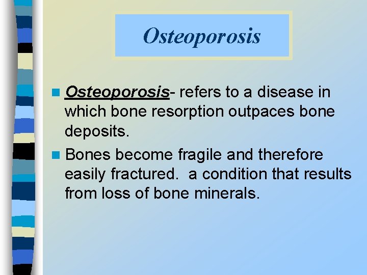 Osteoporosis n Osteoporosis- refers to a disease in which bone resorption outpaces bone deposits.