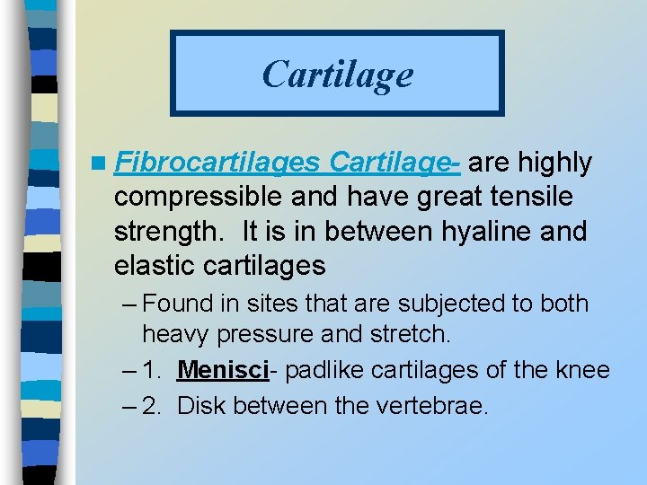 Cartilage n Fibrocartilages Cartilage- are highly compressible and have great tensile strength. It is
