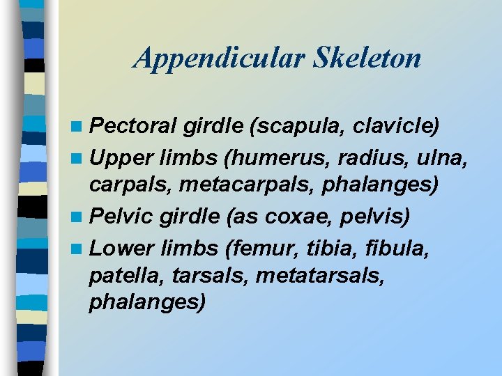 Appendicular Skeleton n Pectoral girdle (scapula, clavicle) n Upper limbs (humerus, radius, ulna, carpals,