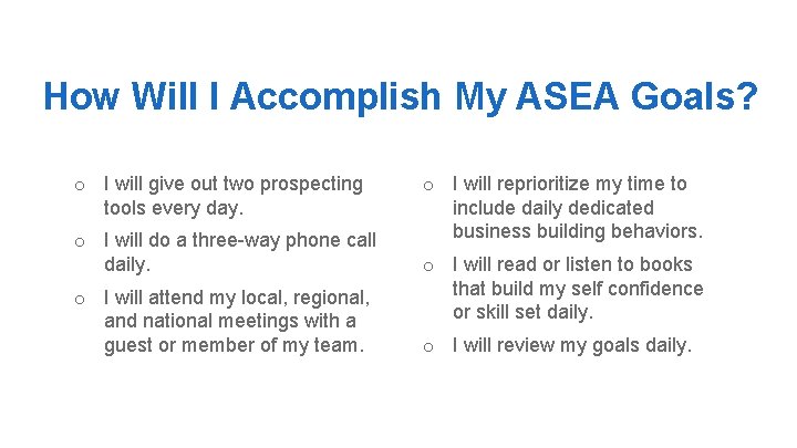 How Will I Accomplish My ASEA Goals? o I will give out two prospecting