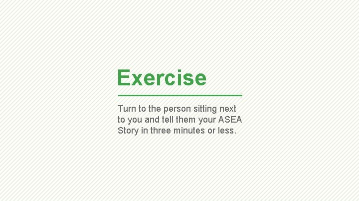 Exercise Turn to the person sitting next to you and tell them your ASEA