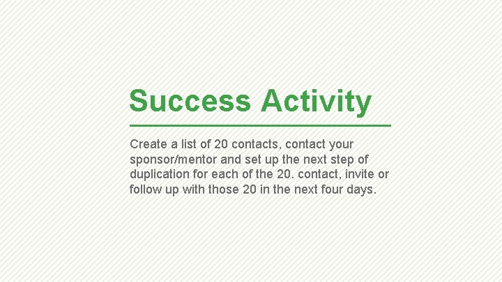 Success Activity Create a list of 20 contacts, contact your sponsor/mentor and set up