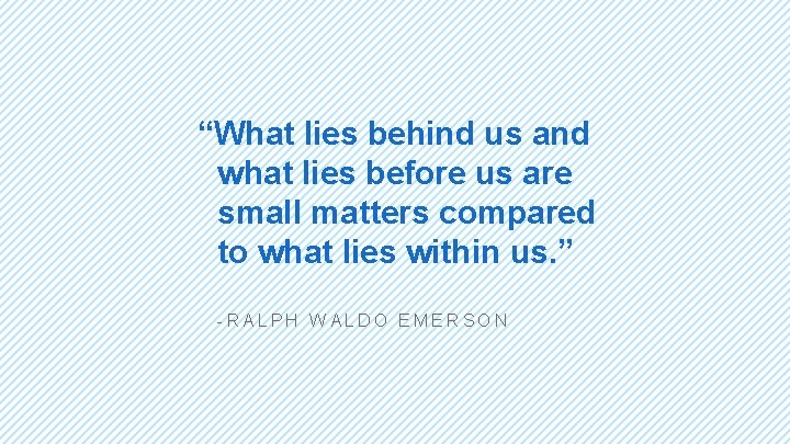 “What lies behind us and what lies before us are small matters compared to