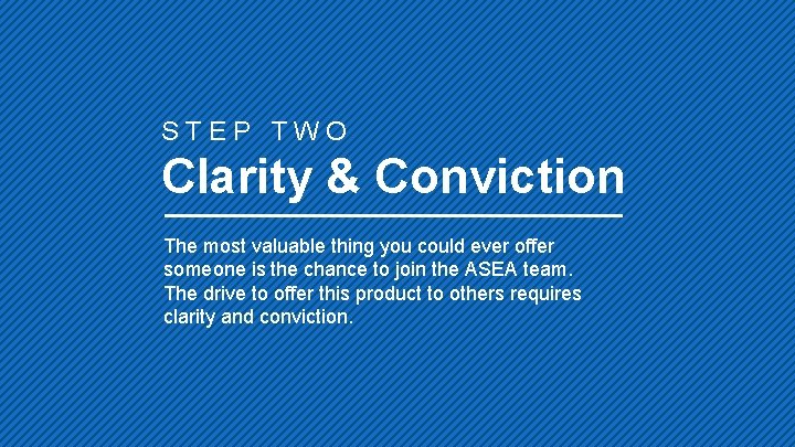 STEP TWO Clarity & Conviction The most valuable thing you could ever offer someone