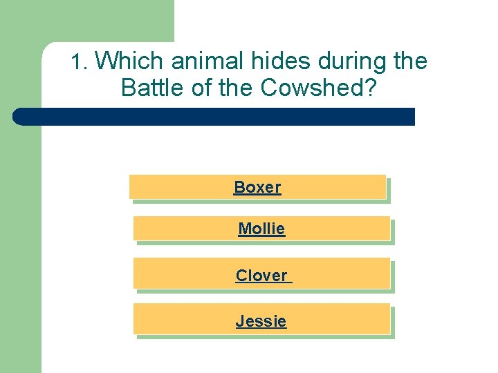 1. Which animal hides during the Battle of the Cowshed? Boxer Mollie Clover Jessie