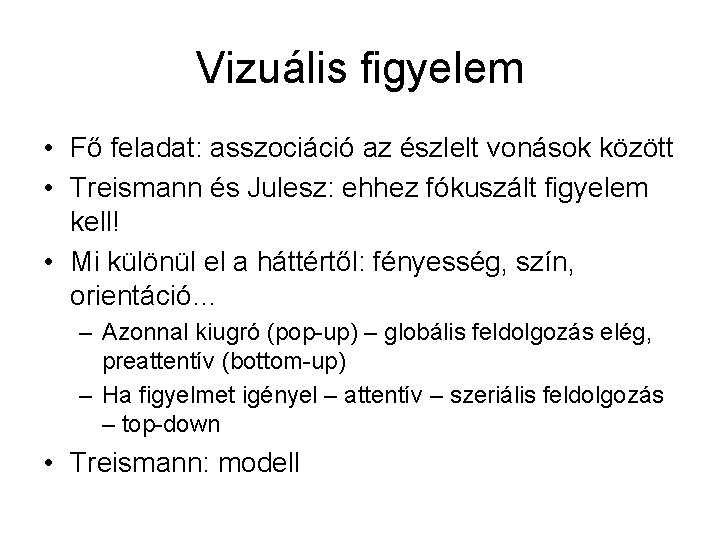 Vizuális figyelem • Fő feladat: asszociáció az észlelt vonások között • Treismann és Julesz: