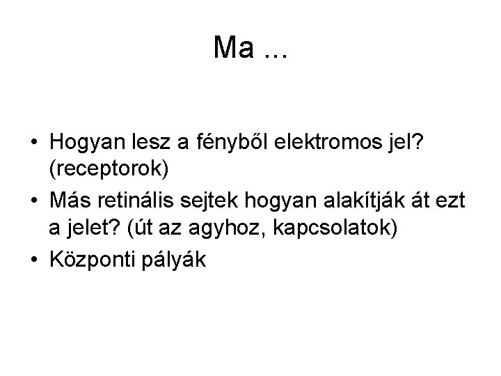 Ma. . . • Hogyan lesz a fényből elektromos jel? (receptorok) • Más retinális