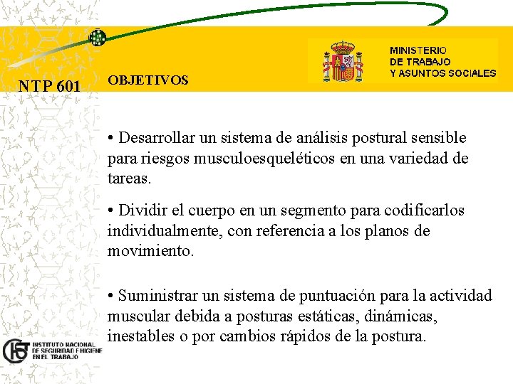 NTP 601 OBJETIVOS • Desarrollar un sistema de análisis postural sensible para riesgos musculoesqueléticos