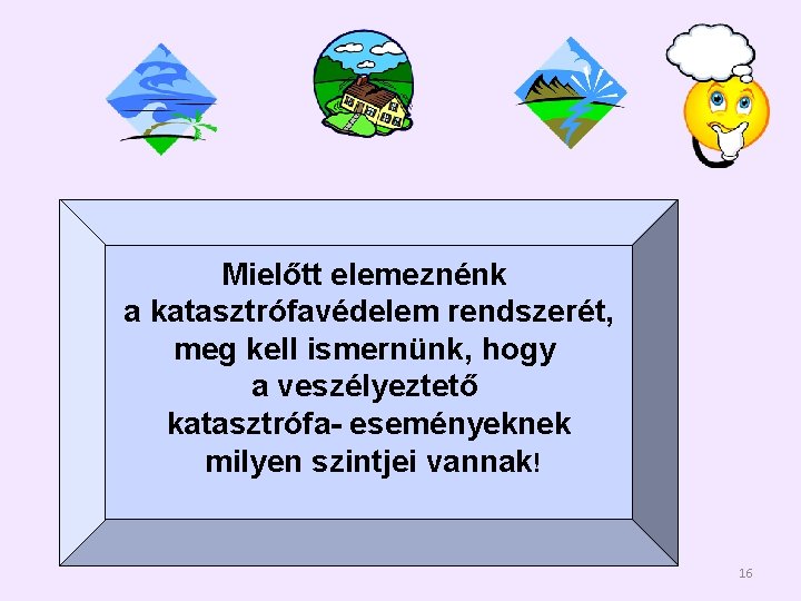 Mielőtt elemeznénk a katasztrófavédelem rendszerét, meg kell ismernünk, hogy a veszélyeztető katasztrófa- eseményeknek milyen