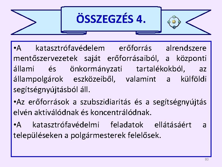 ÖSSZEGZÉS 4. • A katasztrófavédelem erőforrás alrendszere mentőszervezetek saját erőforrásaiból, a központi állami és