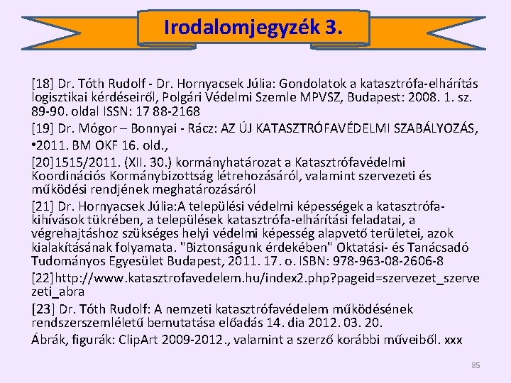 Irodalomjegyzék 3. [18] Dr. Tóth Rudolf - Dr. Hornyacsek Júlia: Gondolatok a katasztrófa-elhárítás logisztikai