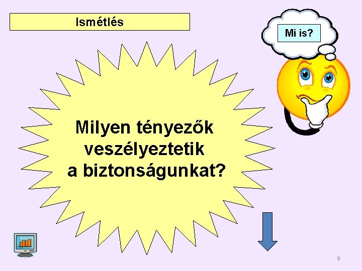 Ismétlés Mi is? Milyen tényezők veszélyeztetik a biztonságunkat? 9 