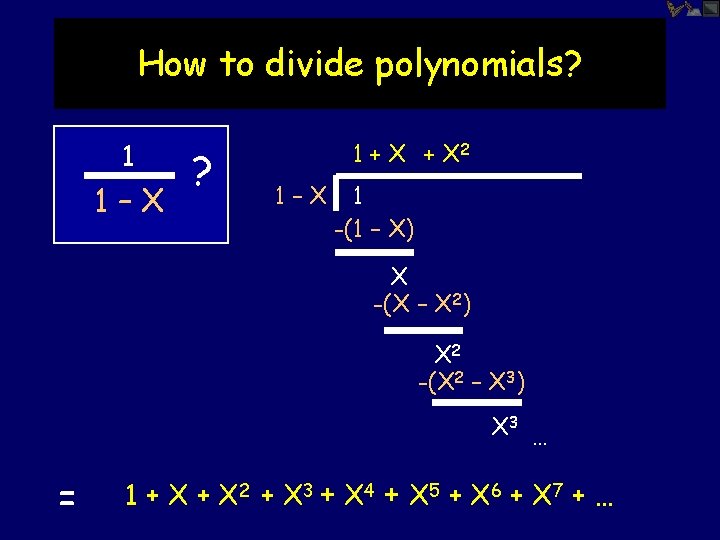 How to divide polynomials? 1 1–X ? 1 + X 2 1–X 1 -(1