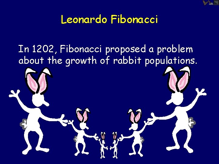 Leonardo Fibonacci In 1202, Fibonacci proposed a problem about the growth of rabbit populations.